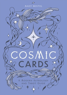 Cosmic Cards: A Modern Astrology and Tarot Guide by Bristol, Maisy