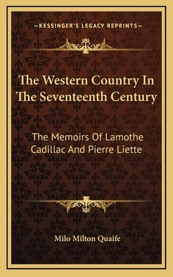 The Western Country In The Seventeenth Century: The Memoirs Of Lamothe Cadillac And Pierre Liette by Quaife, Milo Milton