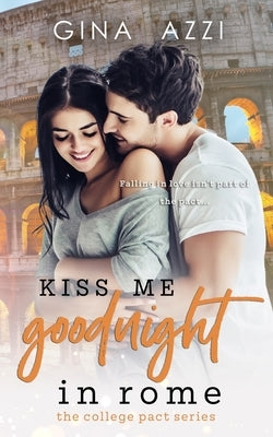 Kiss Me Goodnight in Rome: A College Romance by Azzi, Gina