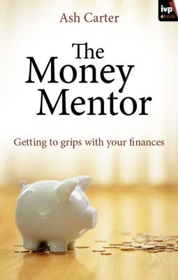 The Money Mentor: Getting to Grips with Your Finances by Carter, Ash
