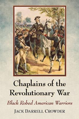 Chaplains of the Revolutionary War: Black Robed American Warriors by Crowder, Jack Darrell