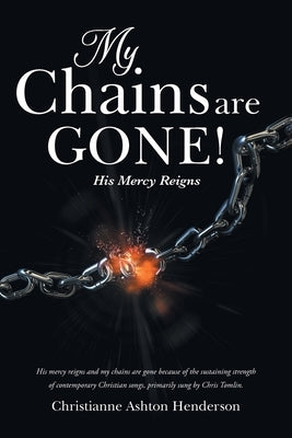 My Chains Are Gone!: His Mercy Reigns by Henderson, Christianne Ashton