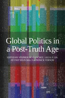 Global Politics in a Post-Truth Age by McGlinchey, Stephen