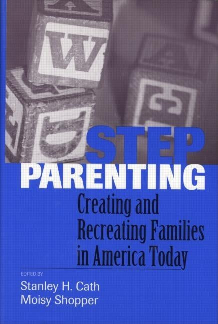 Stepparenting: Creating and Recreating Families in America Today by Cath, Stanley H.