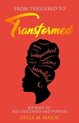 From Triggered to Transformed: Journey to Self-Discovery and Purpose by Major, Della