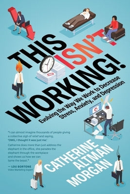 This Isn't Working!: Evolving the Way We Work to Decrease Stress, Anxiety, and Depression by Morgan, Catherine Altman