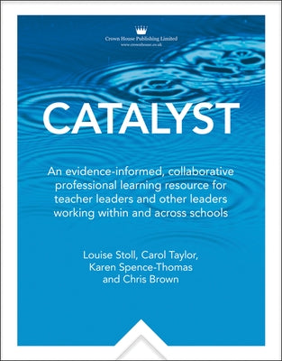 Catalyst: An Evidence-Informed, Collaborative Professional Learning Resource for Teacher Leaders and Other Leaders Working Withi by Taylor, Carol