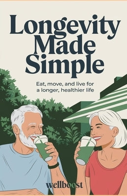 Longevity Made Simple: Eat, move, and live for a longer, healthier life by Boost, Well