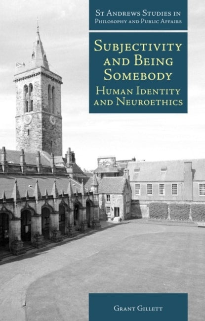 Subjectivity and Being Somebody: Human Identity and Neuroethics by Gillett, Grant