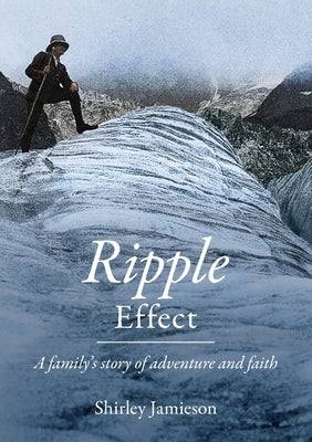 Ripple Effect: A family's story of adventure and faith by Jamieson, Shirley