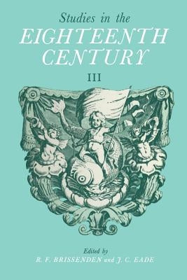 Studies in the Eighteenth Century III: Papers Presented at the Third David Nichol Smith Memorial Seminar, Canberra 1973 by Brissenden, R. F.