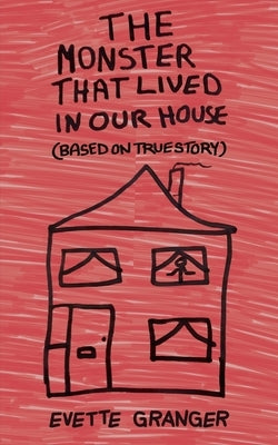 The Monster That Lived In Our House by Granger, Evette