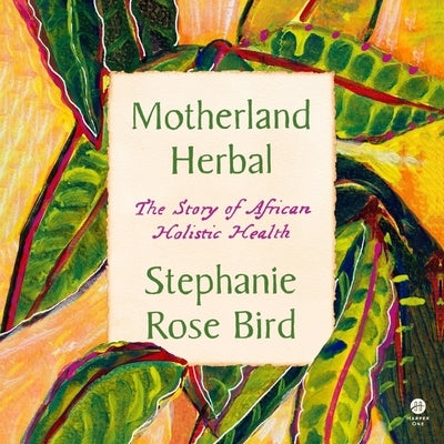 Motherland Herbal: The Story of African Holistic Health by Bird, Stephanie Rose