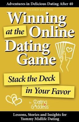 Winning at the Online Dating Game: Stack the Deck in Your Favor by Goddess, Dating