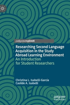 Researching Second Language Acquisition in the Study Abroad Learning Environment: An Introduction for Student Researchers by Isabelli-García, Christina L.