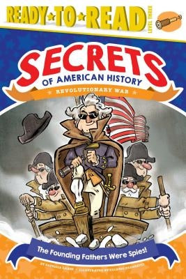 The Founding Fathers Were Spies!: Revolutionary War (Ready-To-Read Level 3) by Lakin, Patricia
