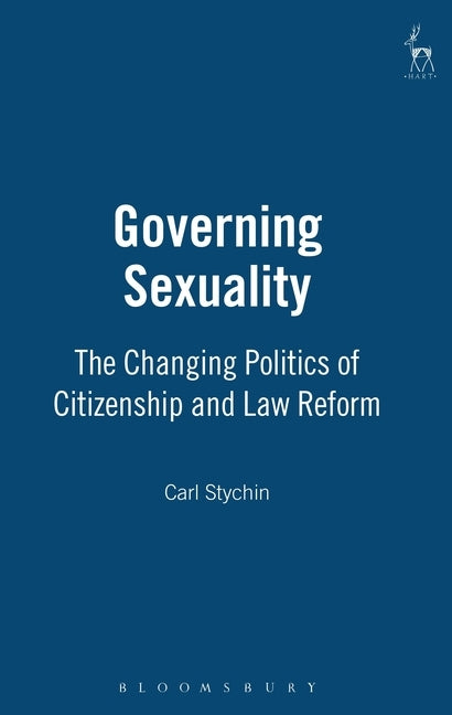 Governing Sexuality: The Changing Politics of Citizenship and Law Reform by Stychin, Carl
