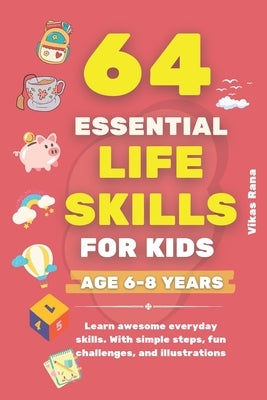 64 Essential Life Skills for Kids Ages 6-8: A Fun and Simple Guide to Confidence and Everyday Skills by Rana, Vikas