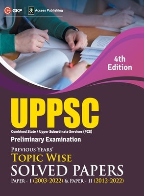 Uppsc 2023: Previous Years' Topic-Wise Solved Papers - Paper I 2003-22 & Solved Paper II 2012-22 4ed by Access by Singh, Sheelwant