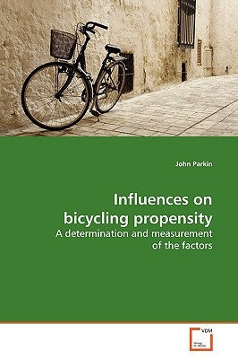 Influences on bicycling propensity by Parkin, John