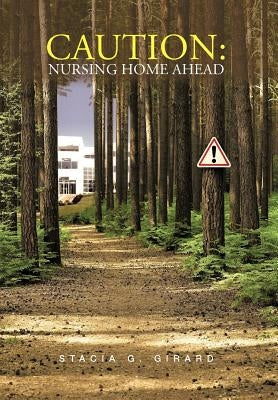 Caution: Nursing Home Ahead by Girard, Stacia G.