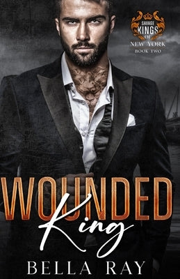Wounded King: A Dark Mafia Romance by Ray, Bella