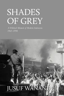 Shades of Grey: A Political Memoir of Modern Indonesia 1965-1998 by Wanandi, Jusuf