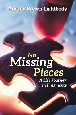 No Missing Pieces: A Life Journey in Fragments by Lightbody, Audrey Brown