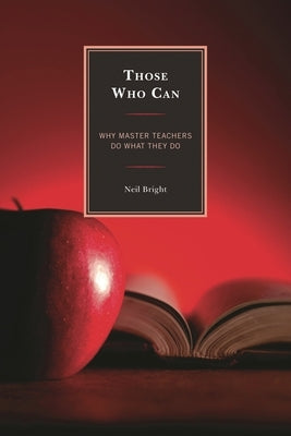 Those Who Can: Why Master Teachers Do What They Do by Bright, Neil