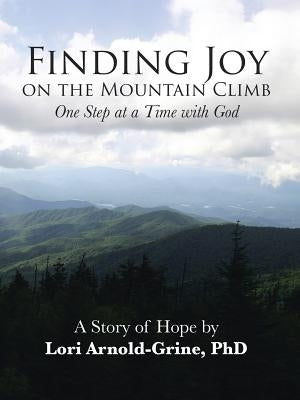 Finding Joy on the Mountain Climb: One Step at a Time with God by Arnold-Grine, Lori