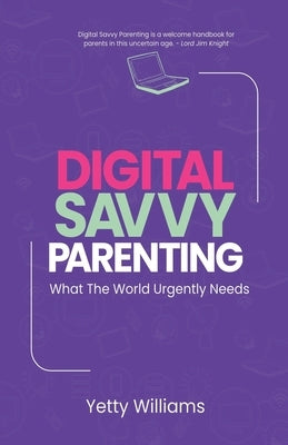 Digital Savvy Parenting: What the World Urgently Needs by Williams, Yetty