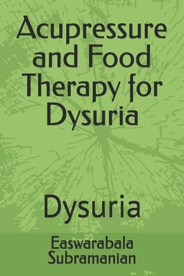 Acupressure and Food Therapy for Dysuria: Dysuria by Subramanian, Easwarabala