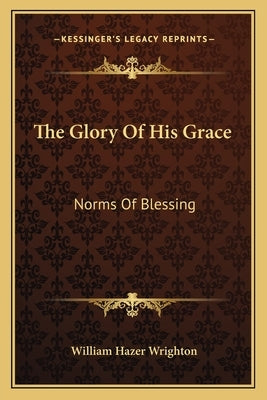 The Glory Of His Grace: Norms Of Blessing by Wrighton, William Hazer