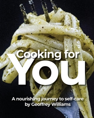 Cooking for You: A nourishing journey to self-care by Williams, Geoffrey