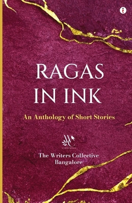 Ragas in Ink: An Anthology of Short Stories by Bangalore, The Writers Collective