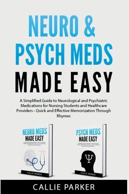 Neuro & Psych Meds Made Easy: A Simplified Guide to Neurological and Psychiatric Medications for Nursing Students and Healthcare Providers - Quick a by Parker, Callie