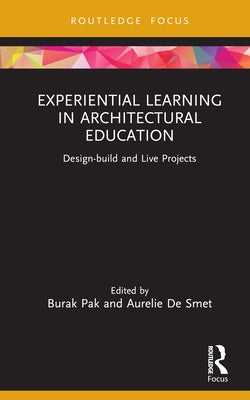 Experiential Learning in Architectural Education: Design-Build and Live Projects by Pak, Burak