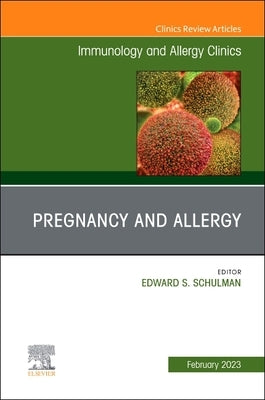 Pregnancy and Allergy, an Issue of Immunology and Allergy Clinics of North America: Volume 43-1 by Schulman, Edward S.