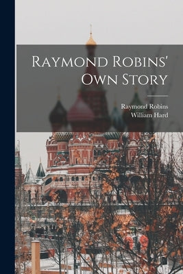Raymond Robins' own Story by Robins, Raymond