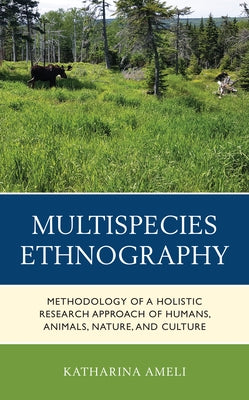 Multispecies Ethnography: Methodology of a Holistic Research Approach of Humans, Animals, Nature, and Culture by Ameli, Katharina