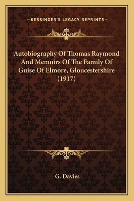 Autobiography of Thomas Raymond and Memoirs of the Family of Guise of Elmore, Gloucestershire (1917) by Davies, G.