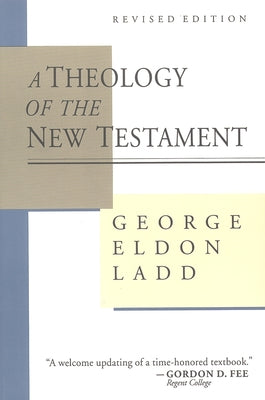 A Theology of the New Testament by Ladd, George Eldon