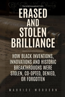 Erased and Stolen Brilliance: How Black Inventions, Innovations and Historic Breakthroughs Were Stolen, Co-opted, Denied, or Forgotten by Woodson, Maurice