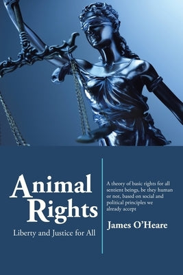 Animal Rights: Liberty and Justice for All by O'Heare, James