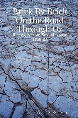 Brick by Brick on the Road Through Oz: Recovery from Sexual Abuse Trauma by Bolich, Ph. D. G. G.
