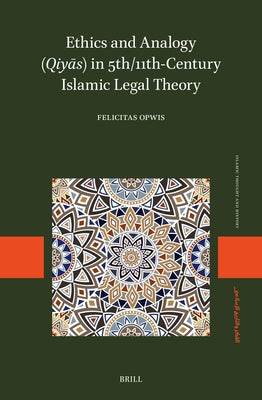Ethics and Analogy (Qiyās) in 5th/11th-Century Islamic Legal Theory by Opwis, Felicitas