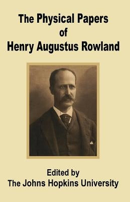 The Physical Papers of Henry Augustus Rowland by The John Hopkins University