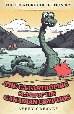 The Clash of the Canadian Cryptids (The Creation Collection, Book 2) by Greaves, Avery
