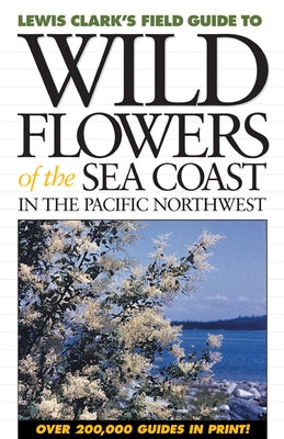 Wild Flowers of the Sea Coast: In the Pacific Northwest by Clark, Lewis J.