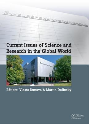 Current Issues of Science and Research in the Global World: Proceedings of the International Conference on Current Issues of Science and Research in t by Kunova, Vlasta
